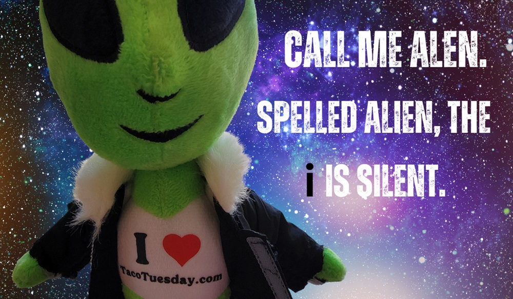 Call me Alen. Spelled Alien, the i is silent. (1)